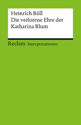 Interpretation. Heinrich Böll: Die verlorene Ehre der Katharina Blum - Reclam Interpretation Interpretation. Heinrich Böll: Die verlorene Ehre der Katharina Blum - Reclam Interpretation