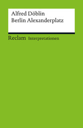 Interpretation. Alfred Döblin: Berlin Alexanderplatz - Reclam Interpretation Interpretation. Alfred Döblin: Berlin Alexanderplatz - Reclam Interpretation