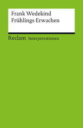 Interpretation. Frank Wedekind: Frühlings Erwachen - Reclam Interpretation Interpretation. Frank Wedekind: Frühlings Erwachen - Reclam Interpretation