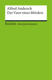 Interpretation. Alfred Andersch: Der Vater eines Mörders - Reclam Interpretation Interpretation. Alfred Andersch: Der Vater eines Mörders - Reclam Interpretation