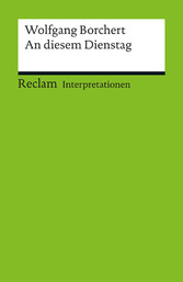 Interpretation. Wolfgang Borchert: An diesem Dienstag - Reclam Interpretation Interpretation. Wolfgang Borchert: An diesem Dienstag - Reclam Interpretation
