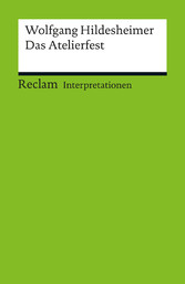 Interpretation. Wolfgang Hildesheimer: Das Atelierfest - Reclam Interpretation Interpretation. Wolfgang Hildesheimer: Das Atelierfest - Reclam Interpretation