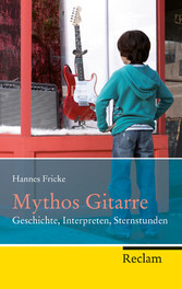 Mythos Gitarre - Geschichte, Interpreten, Sternstunden Mythos Gitarre - Geschichte, Interpreten, Sternstunden