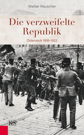 Die verzweifelte Republik - Österreich 1918-1922 Die verzweifelte Republik - Österreich 1918-1922