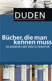 Duden - Bücher, die man kennen muss - Klassiker der Weltliteratur Duden - Bücher, die man kennen muss - Klassiker der Weltliteratur