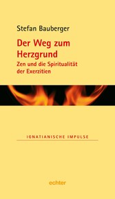 Der Weg zum Herzgrund - Zen und die Spiritualität der Exerzitien Der Weg zum Herzgrund - Zen und die Spiritualität der Exerzitien