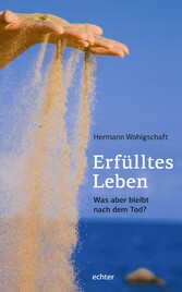 Erfülltes Leben - Was aber bleibt nach dem Tod? Erfülltes Leben - Was aber bleibt nach dem Tod?