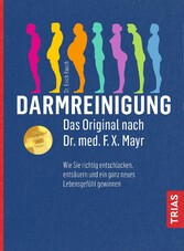 Darmreinigung. Das Original nach Dr. med. F.X. Mayr - Wie Sie richtig entschlacken, entsäuren und ein ganz neues Lebensgefühl gewinnen Darmreinigung. Das Original nach Dr. med. F.X. Mayr - Wie Sie richtig entschlacken, entsäuren und ein ganz neues Lebensgefühl gewinnen