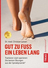 Gut zu Fuß ein Leben lang - Trainieren statt operieren: Die besten Übungen aus der Spiraldynamik® Gut zu Fuß ein Leben lang - Trainieren statt operieren: Die besten Übungen aus der Spiraldynamik®