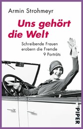 Uns gehört die Welt - Schreibende Frauen erobern die Fremde Uns gehört die Welt - Schreibende Frauen erobern die Fremde