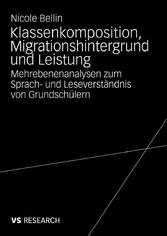Klassenkomposition, Migrationshintergrund und Leistung - Mehrebenenanalysen zum Sprach- und Leseverständnis von Grundschülern Klassenkomposition, Migrationshintergrund und Leistung - Mehrebenenanalysen zum Sprach- und Leseverständnis von Grundschülern