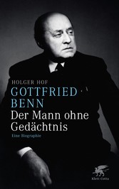 Gottfried Benn - der Mann ohne Gedächtnis - Eine Biographie Gottfried Benn - der Mann ohne Gedächtnis - Eine Biographie