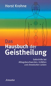 Das Hausbuch der Geistheilung - Soforthilfe bei Alltagsbeschwerden, Unfällen und chronischen Leiden Das Hausbuch der Geistheilung - Soforthilfe bei Alltagsbeschwerden, Unfällen und chronischen Leiden