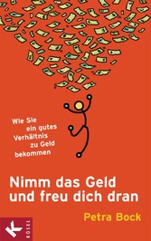 Nimm das Geld und freu dich dran - Wie Sie ein gutes Verhältnis zu Geld bekommen Nimm das Geld und freu dich dran - Wie Sie ein gutes Verhältnis zu Geld bekommen