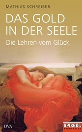 Das Gold in der Seele - Die Lehren vom Glück - Ein SPIEGEL-Buch Das Gold in der Seele - Die Lehren vom Glück - Ein SPIEGEL-Buch