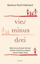 Vier minus drei - Wie ich nach dem Verlust meiner Familie zu einem neuen Leben fand Vier minus drei - Wie ich nach dem Verlust meiner Familie zu einem neuen Leben fand