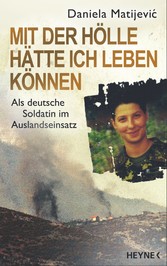 Mit der Hölle hätte ich leben können - Als deutsche Soldatin im Auslandseinsatz Mit der Hölle hätte ich leben können - Als deutsche Soldatin im Auslandseinsatz