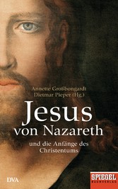 Jesus von Nazareth - Und die Anfänge des Christentums - Ein SPIEGEL-Buch Jesus von Nazareth - Und die Anfänge des Christentums - Ein SPIEGEL-Buch