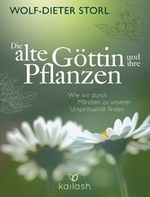 Die alte Göttin und ihre Pflanzen - Wie wir durch Märchen zu unserer Urspiritualität finden Die alte Göttin und ihre Pflanzen - Wie wir durch Märchen zu unserer Urspiritualität finden