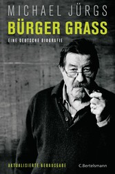 Bürger Grass - Eine deutsche Biografie - Aktualisierte Neuausgabe Bürger Grass - Eine deutsche Biografie - Aktualisierte Neuausgabe