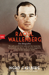 Raoul Wallenberg - Die Biografie - Das außergewöhnliche Leben und das mysteriöse Verschwinden des Mannes, der Tausende ungarischer Juden vor dem Holocaust rettete Raoul Wallenberg - Die Biografie - Das außergewöhnliche Leben und das mysteriöse Verschwinden des Mannes, der Tausende ungarischer Juden vor dem Holocaust rettete