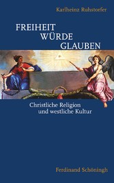 Freiheit - Würde - Glauben - Christliche Religion und westliche Kultur Freiheit - Würde - Glauben - Christliche Religion und westliche Kultur