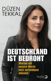 Deutschland ist bedroht - Warum wir unsere Werte jetzt verteidigen müssen Deutschland ist bedroht - Warum wir unsere Werte jetzt verteidigen müssen