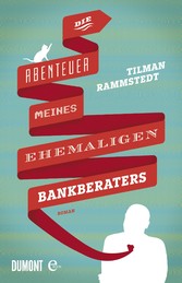 Die Abenteuer meines ehemaligen Bankberaters - Roman Die Abenteuer meines ehemaligen Bankberaters - Roman