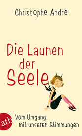 Die Launen der Seele - Vom Umgang mit unseren Stimmungen Die Launen der Seele - Vom Umgang mit unseren Stimmungen