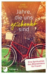 Jahre, die uns geschenkt sind - Eine Spiritualität des Älterwerdens für Frauen Jahre, die uns geschenkt sind - Eine Spiritualität des Älterwerdens für Frauen