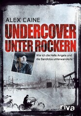 Undercover unter Rockern - Wie ich die Hells Angels und die Bandidos unterwanderte Undercover unter Rockern - Wie ich die Hells Angels und die Bandidos unterwanderte