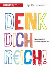Denk dich reich! - Wohlstand ist Einstellungssache Denk dich reich! - Wohlstand ist Einstellungssache