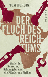 Der Fluch des Reichtums - Warlords, Konzerne, Schmuggler und die Plünderung Afrikas Der Fluch des Reichtums - Warlords, Konzerne, Schmuggler und die Plünderung Afrikas
