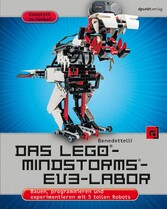 Das LEGO®-MINDSTORMS®-EV3-Labor - Bauen, programmieren und experimentieren mit 5 tollen Robots Das LEGO®-MINDSTORMS®-EV3-Labor - Bauen, programmieren und experimentieren mit 5 tollen Robots