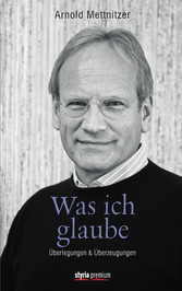 Was ich glaube - Überlegungen und Überzeugungen Was ich glaube - Überlegungen und Überzeugungen