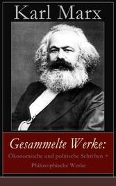 Gesammelte Werke: Ökonomische und politische Schriften + Philosophische Werke - 50 Titel in einem Buch: Biografie; Das Kapital; Manifest der Kommunistischen Partei; Zur Kritik der Hegelschen Rechtsphilosophie; Zur Judenfrage; Lohn, Preis und Profit.. Gesammelte Werke: Ökonomische und politische Schriften + Philosophische Werke - 50 Titel in einem Buch: Biografie; Das Kapital; Manifest der Kommunistischen Partei; Zur Kritik der Hegelschen Rechtsphilosophie; Zur Judenfrage; Lohn, Preis und Profit..