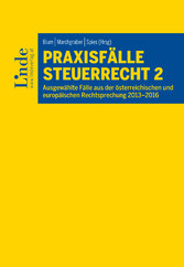 Praxisfälle Steuerrecht 2 - Ausgewählte Fälle aus der österreichischen und europäischen Rechtsprechung 2013-2016 Praxisfälle Steuerrecht 2 - Ausgewählte Fälle aus der österreichischen und europäischen Rechtsprechung 2013-2016